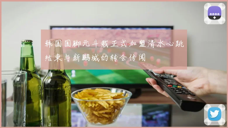 韩国国脚元斗载正式加盟清水心跳结束与新鹏城的转会传闻